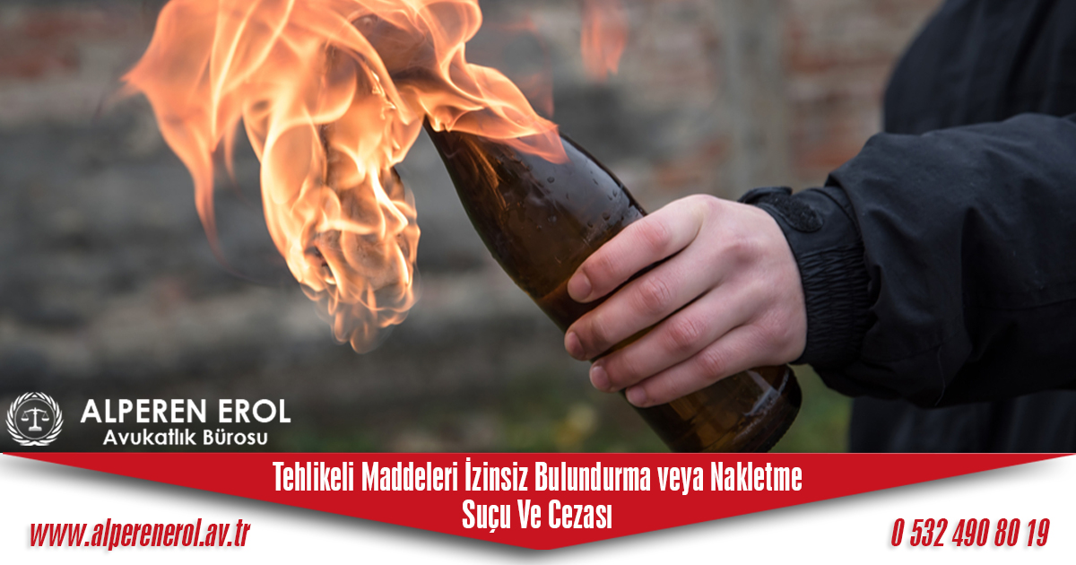 Tehlikeli Maddeleri İzinsiz Bulundurma veya Nakletme Suçu ve Cezası Nedir?